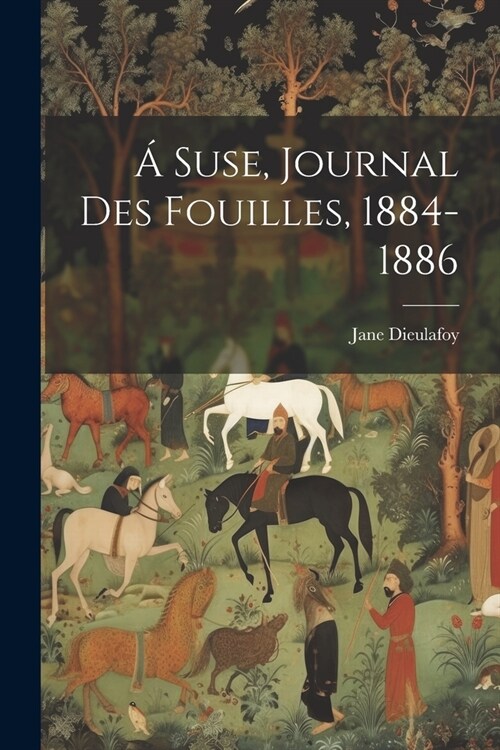 ?Suse, journal des fouilles, 1884-1886 (Paperback)