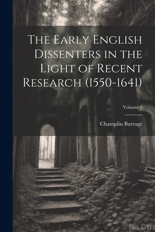 The Early English Dissenters in the Light of Recent Research (1550-1641); Volume 1 (Paperback)