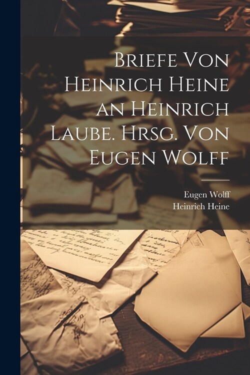 Briefe von Heinrich Heine an Heinrich Laube. Hrsg. von Eugen Wolff (Paperback)