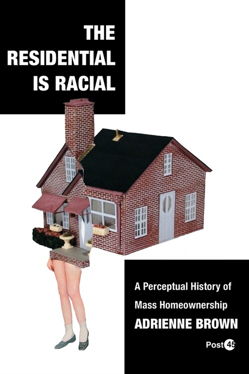 The Residential Is Racial: A Perceptual History of Mass Homeownership (Hardcover)