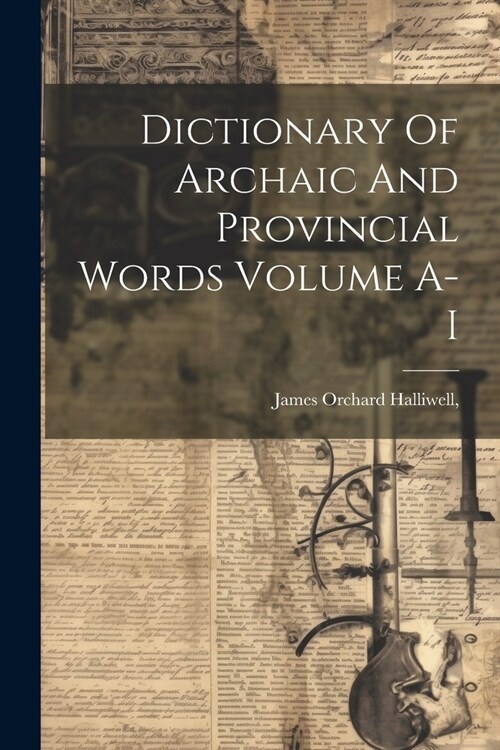 Dictionary Of Archaic And Provincial Words Volume A-I (Paperback)