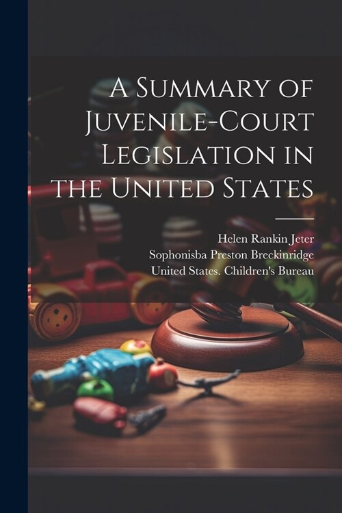 A Summary of Juvenile-court Legislation in the United States (Paperback)