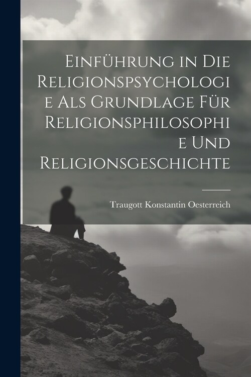 Einf?rung in die Religionspsychologie als Grundlage f? Religionsphilosophie und Religionsgeschichte (Paperback)