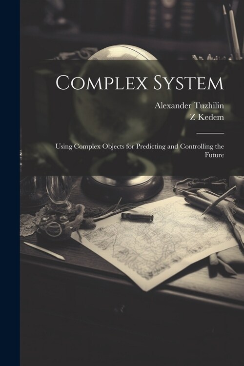 Complex System: Using Complex Objects for Predicting and Controlling the Future (Paperback)