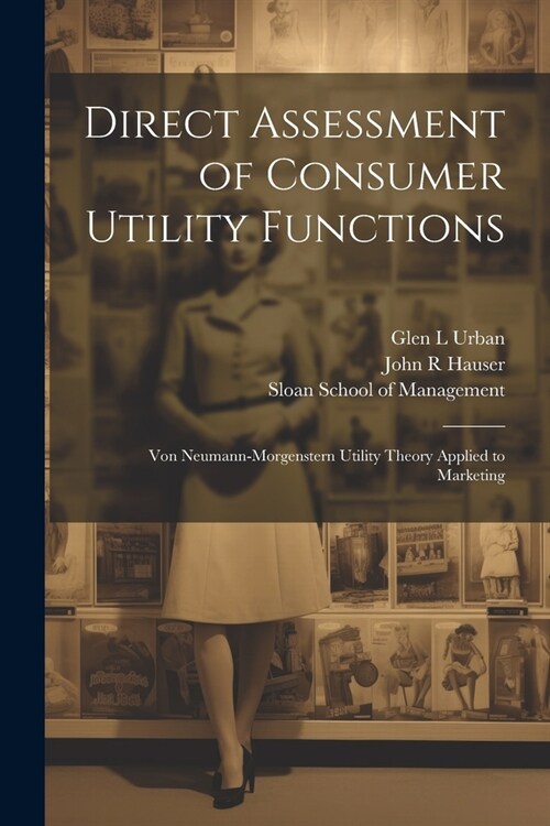 Direct Assessment of Consumer Utility Functions: Von Neumann-Morgenstern Utility Theory Applied to Marketing (Paperback)