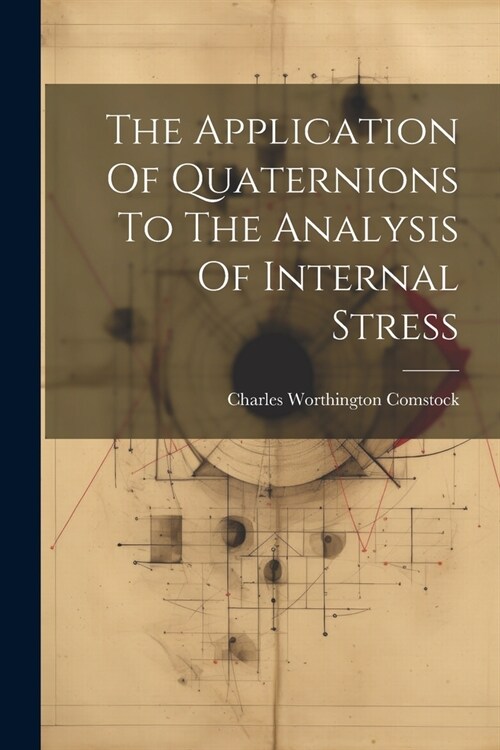 The Application Of Quaternions To The Analysis Of Internal Stress (Paperback)