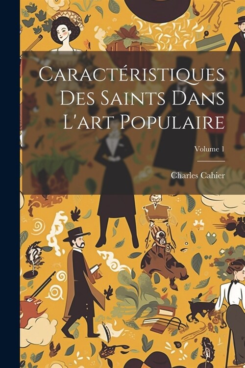 Caract?istiques Des Saints Dans Lart Populaire; Volume 1 (Paperback)