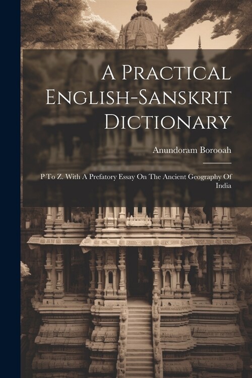 A Practical English-sanskrit Dictionary: P To Z. With A Prefatory Essay On The Ancient Geography Of India (Paperback)