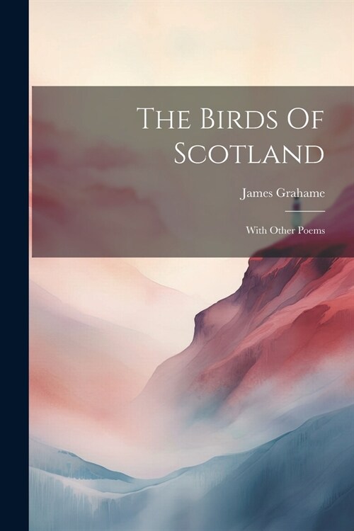 The Birds Of Scotland: With Other Poems (Paperback)