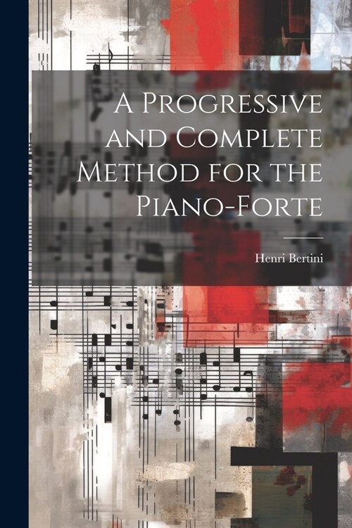 A Progressive and Complete Method for the Piano-forte (Paperback)