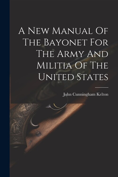 A New Manual Of The Bayonet For The Army And Militia Of The United States (Paperback)
