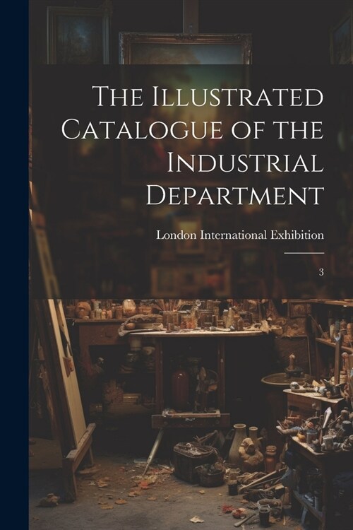 The Illustrated Catalogue of the Industrial Department: 3 (Paperback)