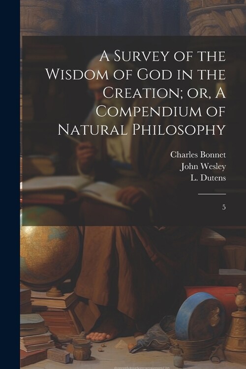 A Survey of the Wisdom of God in the Creation; or, A Compendium of Natural Philosophy: 5 (Paperback)