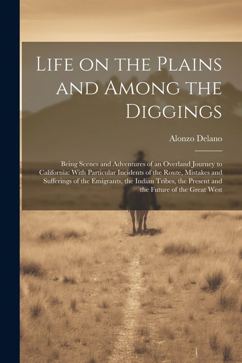 Life on the Plains and Among the Diggings: Being Scenes and Adventures of an Overland Journey to California: With Particular Incidents of the Route, M (Paperback)
