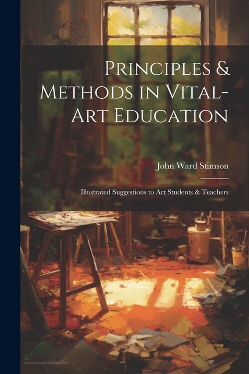 Principles & Methods in Vital-art Education: Illustrated Suggestions to art Students & Teachers (Paperback)