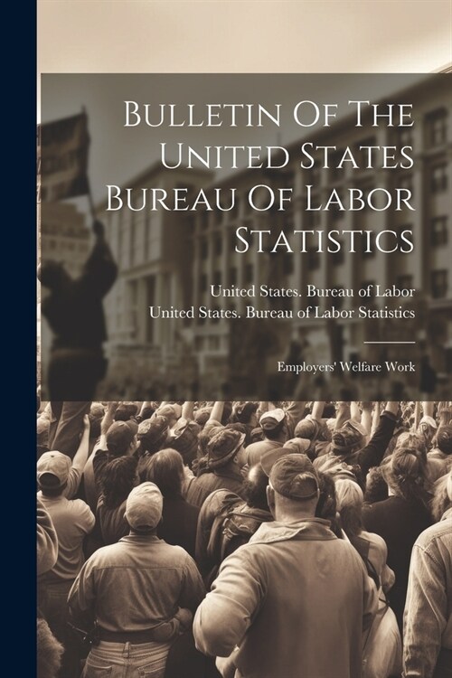 Bulletin Of The United States Bureau Of Labor Statistics: Employers Welfare Work (Paperback)