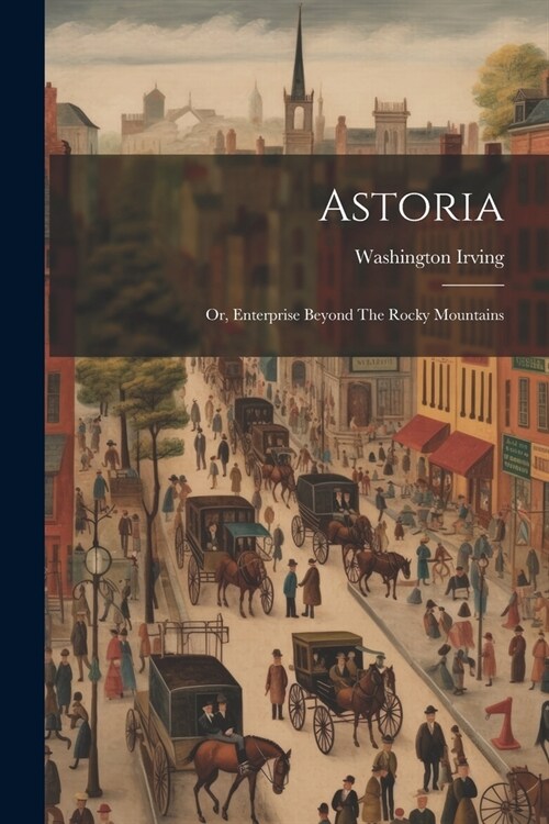 Astoria: Or, Enterprise Beyond The Rocky Mountains (Paperback)