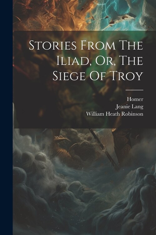 Stories From The Iliad, Or, The Siege Of Troy (Paperback)