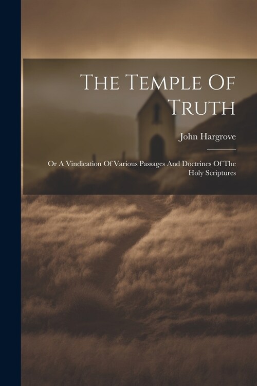 The Temple Of Truth: Or A Vindication Of Various Passages And Doctrines Of The Holy Scriptures (Paperback)