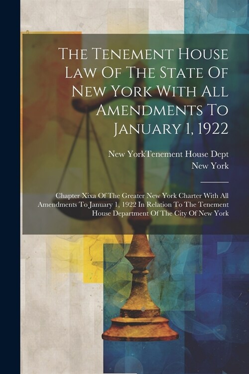 The Tenement House Law Of The State Of New York With All Amendments To January 1, 1922: Chapter Xixa Of The Greater New York Charter With All Amendmen (Paperback)