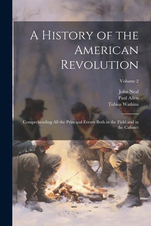 A History of the American Revolution; Comprehending all the Principal Events Both in the Field and in the Cabinet; Volume 2 (Paperback)