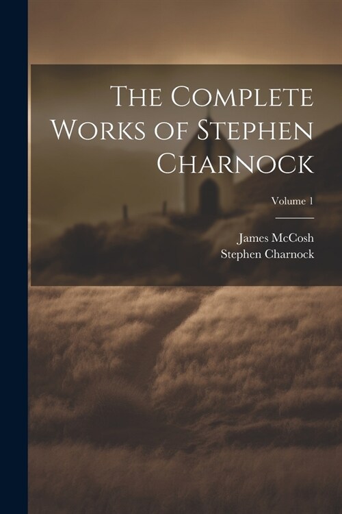 The Complete Works of Stephen Charnock; Volume 1 (Paperback)