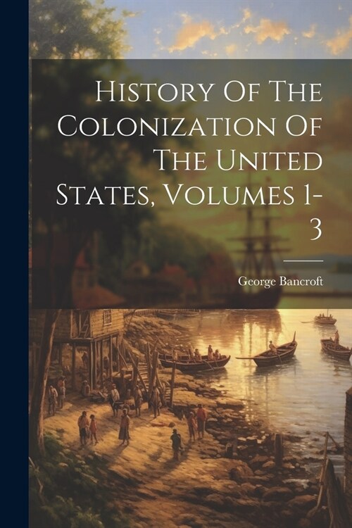 History Of The Colonization Of The United States, Volumes 1-3 (Paperback)