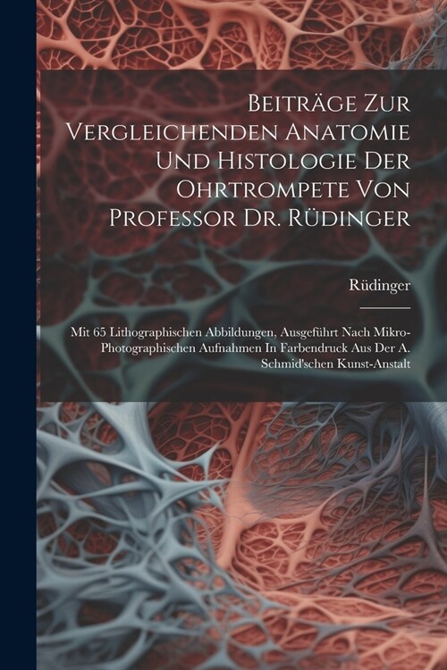 Beitr?e Zur Vergleichenden Anatomie Und Histologie Der Ohrtrompete Von Professor Dr. R?inger: Mit 65 Lithographischen Abbildungen, Ausgef?rt Nach M (Paperback)