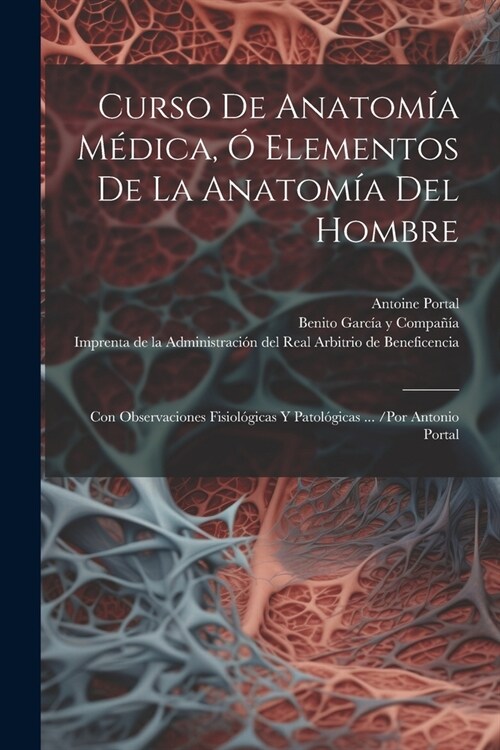 Curso De Anatom? M?ica, ?Elementos De La Anatom? Del Hombre: Con Observaciones Fisiol?icas Y Patol?icas ... /por Antonio Portal (Paperback)