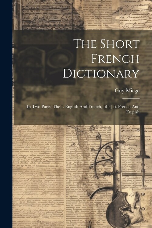 The Short French Dictionary: In Two Parts, The I. English And French, [the] Ii. French And English (Paperback)