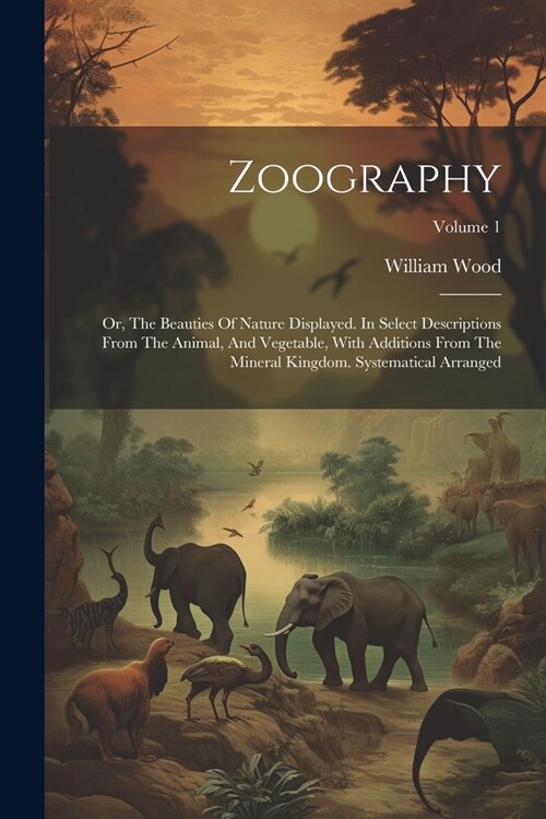 Zoography: Or, The Beauties Of Nature Displayed. In Select Descriptions From The Animal, And Vegetable, With Additions From The M (Paperback)