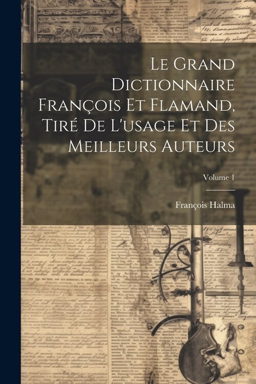 Le Grand Dictionnaire Fran?is Et Flamand, Tir?De Lusage Et Des Meilleurs Auteurs; Volume 1 (Paperback)