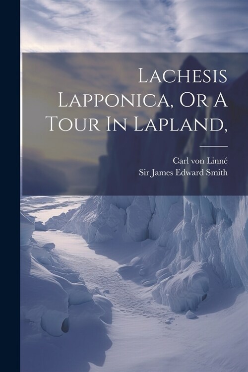 Lachesis Lapponica, Or A Tour In Lapland, (Paperback)