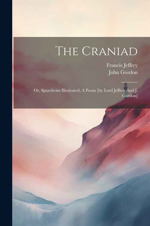 The Craniad: Or, Spurzheim Illustrated, A Poem [by Lord Jeffrey And J. Gordon] (Paperback)