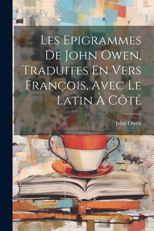 Les Epigrammes De John Owen, Traduites En Vers Fran?is, Avec Le Latin ?C?? (Paperback)