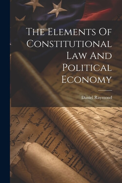 The Elements Of Constitutional Law And Political Economy (Paperback)