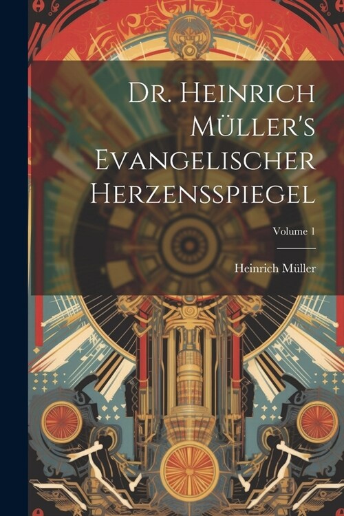 Dr. Heinrich M?lers Evangelischer Herzensspiegel; Volume 1 (Paperback)