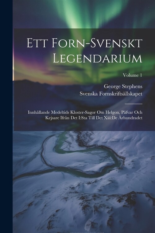 Ett Forn-svenskt Legendarium: Innh?lande Medeltids Kloster-sagor Om Helgon, P?var Och Kejsare Ifr? Det I: sta Till Det Xiii: de 흏hundradet; Volu (Paperback)