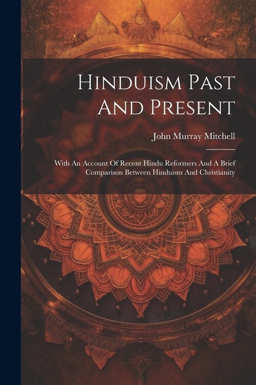 Hinduism Past And Present: With An Account Of Recent Hindu Reformers And A Brief Comparison Between Hinduism And Christianity (Paperback)