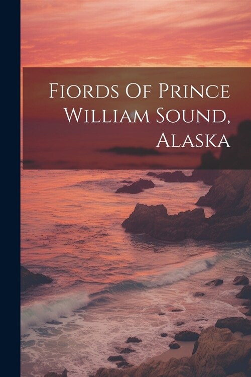 Fiords Of Prince William Sound, Alaska (Paperback)