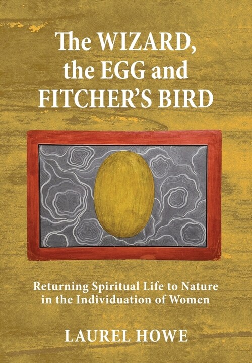 The Wizard, the Egg and Fitchers Bird: Returning Spiritual Life to Nature in the Individuation of Women (Hardcover)