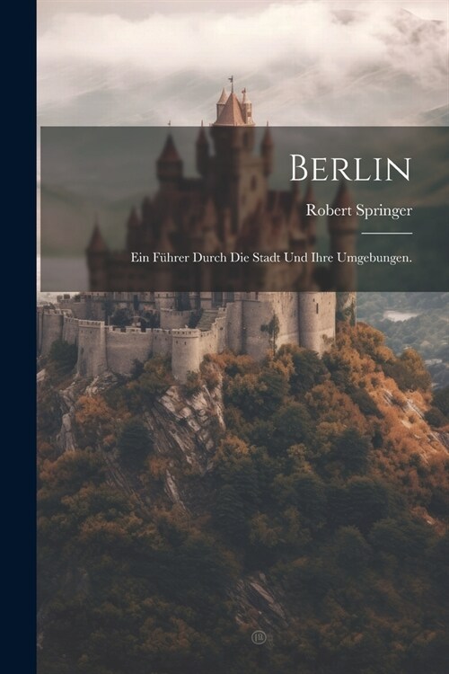Berlin: Ein F?rer durch die Stadt und ihre Umgebungen. (Paperback)