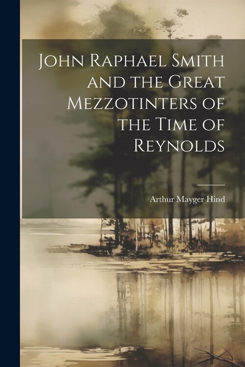 John Raphael Smith and the Great Mezzotinters of the Time of Reynolds (Paperback)