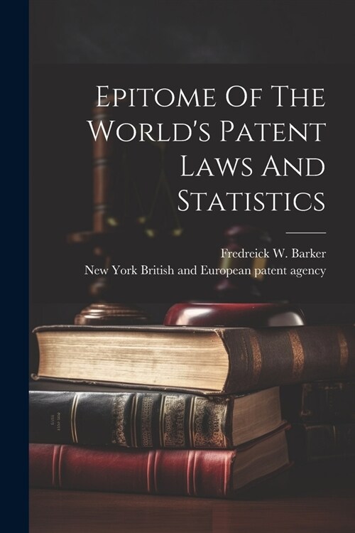 Epitome Of The Worlds Patent Laws And Statistics (Paperback)