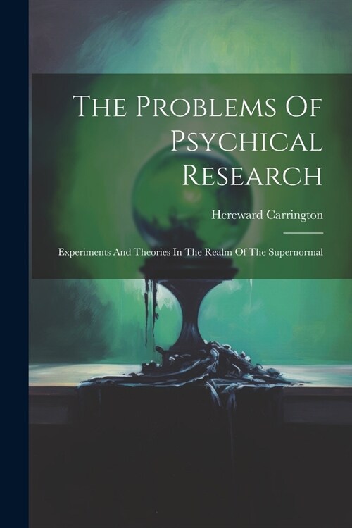 The Problems Of Psychical Research; Experiments And Theories In The Realm Of The Supernormal (Paperback)