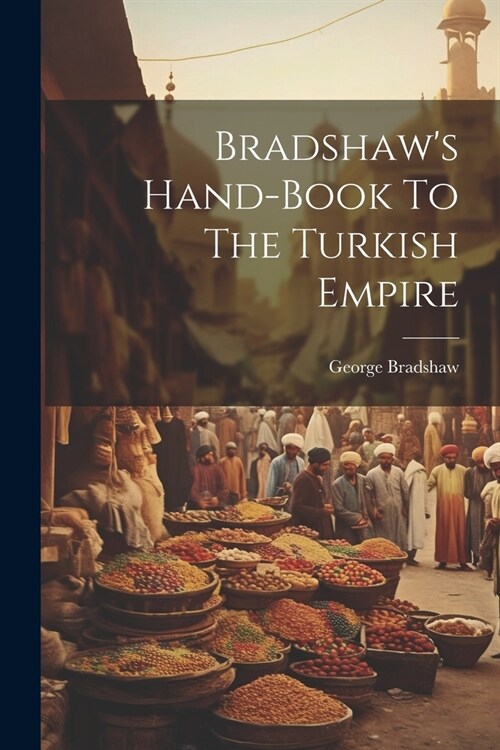 Bradshaws Hand-book To The Turkish Empire (Paperback)