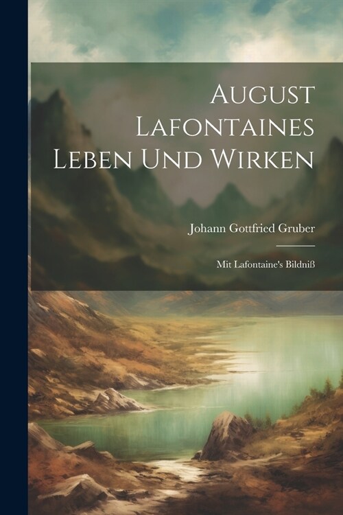 August Lafontaines Leben Und Wirken: Mit Lafontaines Bildni? (Paperback)