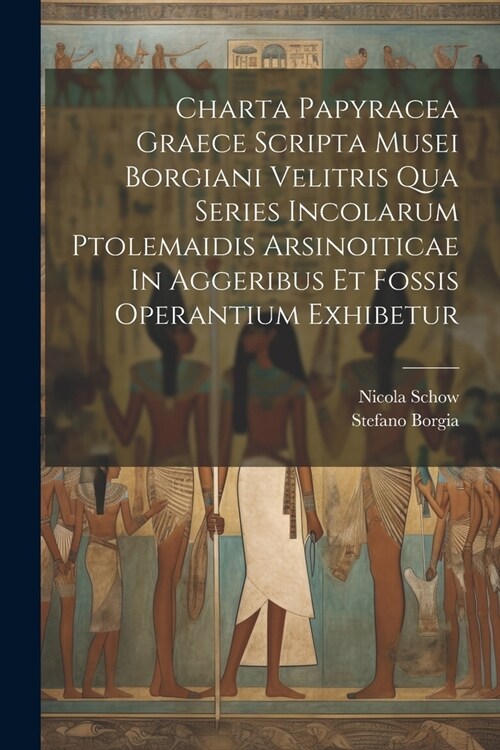 Charta Papyracea Graece Scripta Musei Borgiani Velitris Qua Series Incolarum Ptolemaidis Arsinoiticae In Aggeribus Et Fossis Operantium Exhibetur (Paperback)