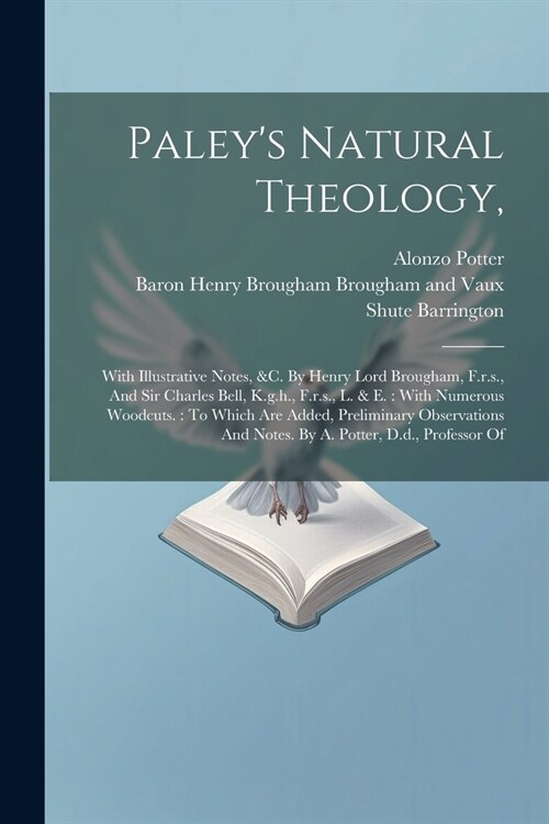 Paleys Natural Theology,: With Illustrative Notes, &c. By Henry Lord Brougham, F.r.s., And Sir Charles Bell, K.g.h., F.r.s., L. & E.: With Numer (Paperback)