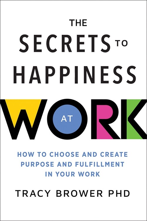 Secrets to Happiness at Work: How to Choose and Create Purpose and Fulfillment in Your Work (Paperback)